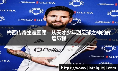 梅西传奇生涯回顾：从天才少年到足球之神的辉煌历程